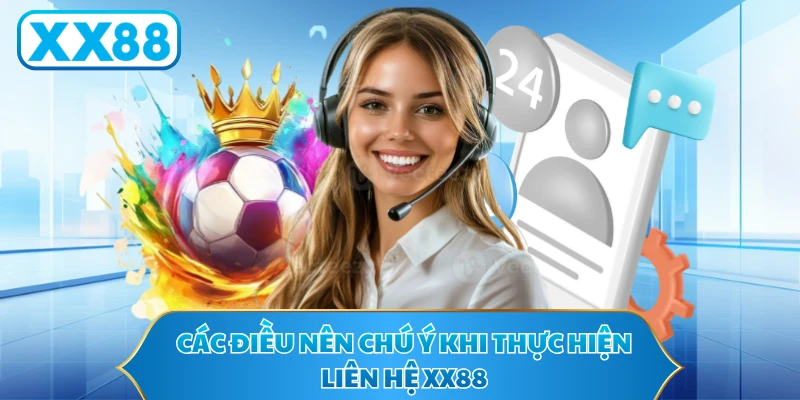 Các điều nên chú ý khi thực hiện liên hệ XX88
