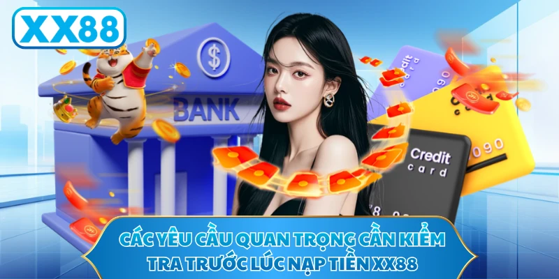 Các yêu cầu quan trọng cần kiểm tra trước lúc nạp tiền XX88