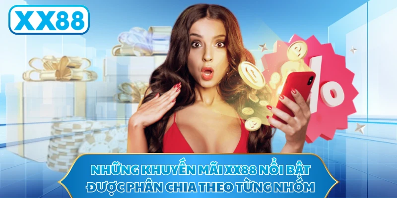 Những khuyến mãi XX88 nổi bật được phân chia theo từng nhóm