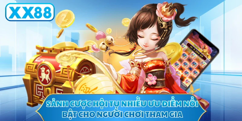 Sảnh cược hội tụ nhiều ưu điểm nổi bật cho người chơi tham gia