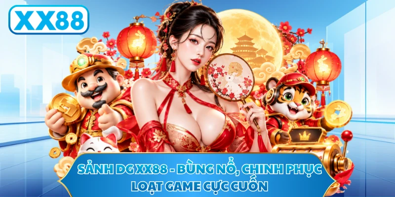 Sảnh DG XX88 - Bùng Nổ, Chinh Phục Loạt Game Cực Cuốn
