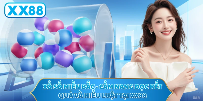 Xổ Số Miền Bắc - Cẩm Nang Đọc Kết Quả Và Hiểu Luật Tại XX88